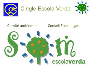 Cingle Escola Verda
Comité ambiental Consell Ecodelegats
 