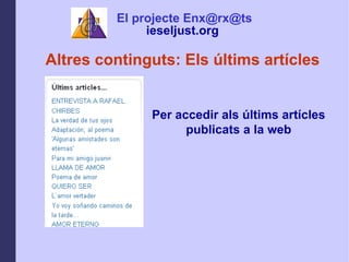 Altres continguts: Els ltims artcles Per accedir als ltims artcles publicats a la web El projecte Enx@rx@ts ieseljust.org   