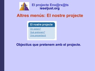 Altres mens: El nostre projecte Objectius que pretenem amb el projecte. El projecte Enx@rx@ts ieseljust.org   