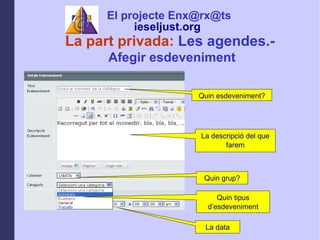 La part privada:  Les agendes.-  Afegir esdeveniment Quin esdeveniment? La descripci del que farem Quin grup? Quin tipus desdeveniment La data El projecte Enx@rx@ts ieseljust.org   