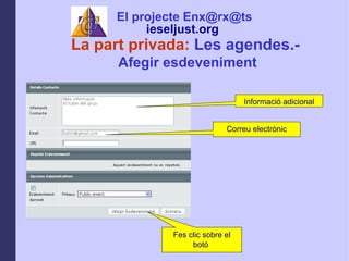 La part privada:  Les agendes.-  Afegir esdeveniment Informaci adicional Correu electrnic Fes clic sobre el bot  El projecte Enx@rx@ts ieseljust.org   