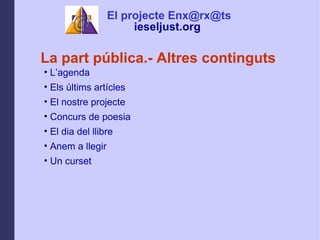 La part pblica.- Altres continguts Lagenda Els ltims artcles  El nostre projecte Concurs de poesia El dia del llibre Anem a llegir Un curset El projecte Enx@rx@ts ieseljust.org   