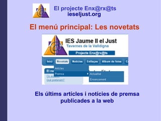 El men principal: Les novetats Els ltims artcles i notcies de premsa publicades a la web El projecte Enx@rx@ts ieseljust.org   