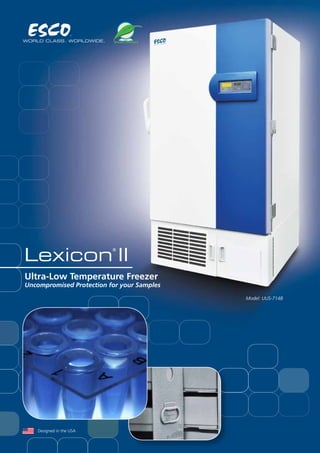 Ultra-Low Temperature FreezerLexicon®
II 1
Ultra-Low Temperature Freezer
Uncompromised Protection for your Samples
Lexicon
®
II
Designed in the USA
Model: UUS-714B
 