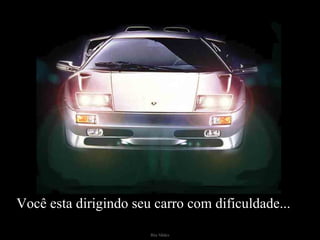 Você esta dirigindo seu carro com dificuldade... 