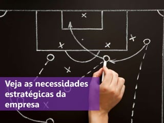 www.agendor.com.br
Veja as necessidades
estratégicas da
empresa
 