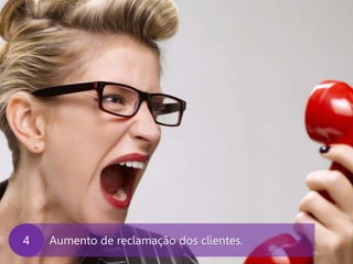www.agendor.com.br
Aumento de reclamação dos clientes.4
 
