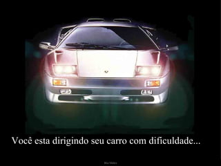 Você esta dirigindo seu carro com dificuldade... 
