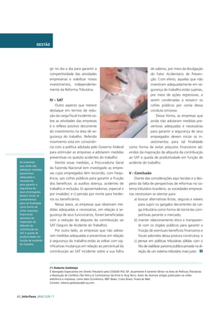 GESTÃO




                      gir no dia a dia para garantir a                                               de salários, por meio da divulgação
                      competitividade das atividades                                                 do Fator Acidentário de Preven-
                      empresárias e viabilizar novos                                                 ção. Com efeito, aquelas que não
                      investimentos, independente-                                                   investiram adequadamente em se-
                      mente da Reforma Tributária.                                                   gurança do trabalho estão sujeitas,
                                                                                                     por meio de ações regressivas, a
                      IV – SAT                                                                       serem condenadas a ressarcir os
                          Outro aspecto que merece                                                   cofres públicos por conta dessa
                      destaque em termos de redu-                                                    conduta omissiva.
                      ção da carga fiscal incidente so-                                                  Dessa forma, as empresas que
                      bre as atividades das empresas                                                 ainda não adotaram medidas pre-
                      é o reflexo positivo decorrente                                                ventivas adequadas e necessárias
                      do investimento na área de se-                                                 para garantir a segurança de seus
                      gurança do trabalho. Referido                                                  empregados devem iniciar os in-
                      movimento está em consonân-                                                    vestimentos para tal finalidade
                      cia com a política adotada pelo Governo Federal                  como forma de evitar prejuízos financeiros ad-
                      para estimular as empresas a adotarem medidas                    vindos da majoração da alíquota da contribuição
                      preventivas no quesito acidentes do trabalho.                    ao SAT e queda de produtividade em função de
 As empresas              Dentre essas medidas, a Procuradoria Geral                   acidente do trabalho.
 que ainda não
 adotaram medidas
                      da Fazenda Nacional tem investigado as empre-
 preventivas          sas cujos empregados têm recorrido, com frequ-                   V - Conclusão
 adequadas e
                      ência, aos cofres públicos para garantir a fruição                   Diante das considerações aqui tecidas e a des-
 necessárias
 para garantir a      dos benefícios: a) auxílios doença, acidentes de                 peito da falta de perspectivas de reformas no sis-
 segurança de         trabalho e reclusão; b) aposentadorias, especial e               tema tributário brasileiro, as sociedades empresá-
 seus empregados
 devem iniciar os
                      por invalidez; e c) pensão por morte para herdei-                rias necessitam se atentar para:
 investimentos        ros ou beneficiários.                                                a) buscar alternativas lícitas, seguras e viáveis
                          Nessa seara, as empresas que observam me-                           para suprir os gargalos decorrentes da car-
 como forma de
 evitar prejuízos     didas adequadas e necessárias, em relação à se-                         ga tributária como forma de torná-las com-
                      gurança de seus funcionários, foram beneficiadas                        petitivas perante o mercado;
 advindos da
 majoração da
                      com a redução da alíquota da contribuição ao                         b) manter relacionamento ético e transparen-
 alíquota da          SAT (Seguro de Acidente do Trabalho).                                   te com os órgãos públicos para garantir a
 contribuição ao
                          Por outro lado, as empresas que não adota-                          fruição de eventuais benefícios financeiros e
 SAT e queda de
 produtividade em     ram medidas adequadas e preventivas em relação                          fiscais advindos dessa postura construtiva; e
 função de acidente   à segurança do trabalho estão às voltas com sig-                     c) pensar em políticas tributárias sólidas com o
 do trabalho.
                      nificativas mudanças em relação ao percentual da                        fito de viabilizar parceria público-privada na di-
                      contribuição ao SAT incidente sobre a sua folha                         reção de um sistema tributário mais justo.



                      (*) Roberto Goldstajn
                      É Advogado Especialista em Direito Tributário pela COGEAE-PUC-SP, atualmente é Gerente Sênior na área de Políticas Tributárias

                      eletrônica e impressa, como Valor Econômico, IBEF News, Custo Brasil, Financial Web.




60_Inforﬂexo_MAI/JUN 11
 