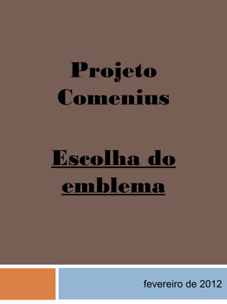 Projeto Comenius

Escolha do emblema




             fevereiro de 2012
 