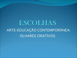 ARTE-EDUCAÇÃO CONTEMPORÂNEA: OLHARES CRIATIVOS 