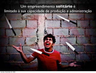 conhecimento
     alugar
     ou

     criar outros ativos


                            http://www.ﬂickr.com/photos/pfala/3108965331/
Monday, November 23, 2009
 