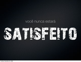 independente da fase em que esteja,


            uma coisa é
  certa                                                       ...

Monday, November 23, 2009
 