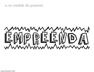 Faça
                            aquilo
                             que
                             ama.

Monday, November 23, 2009
 