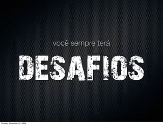 diploma não é
    sinônimo de
    sucesso
                            http://www.ﬂickr.com/photos/lumaxart/2137729748/
Monday, November 23, 2009
 