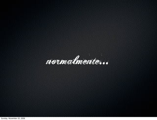 de uma forma ou de outra,


                             faca-se
                               ‘
                            conhecido




Monday, November 23, 2009
 