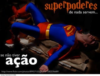 temos status e
                                prestígio social




                            http://www.ﬂickr.com/photos/joshuacraig/3189808755/
Monday, November 23, 2009
 