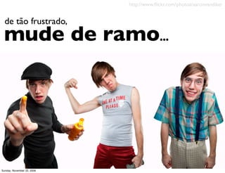 sono
                                              Não
                                              desperdice
                                   trabalho   1/3 de sua

                                              vida
Monday, November 23, 2009
 