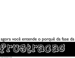 ...e recomece




           tudo outra vez
Monday, November 23, 2009
 