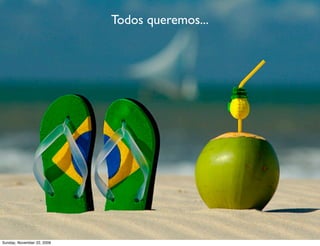 pense no
                                            sossego
qualidade de vida
                                            como




                            http://www.ﬂickr.com/photos/myvector/2372487324/
Monday, November 23, 2009
 