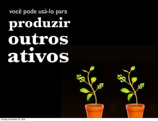 ativo
                            ou
passivo?

Monday, November 23, 2009
 