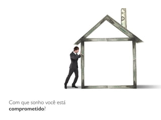 Com que sonho você está
comprometido?
 
