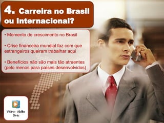 • Momento de crescimento no Brasil

• Crise financeira mundial faz com que
estrangeiros queiram trabalhar aqui

• Benefícios não são mais tão atraentes
(pelo menos para países desenvolvidos)
 