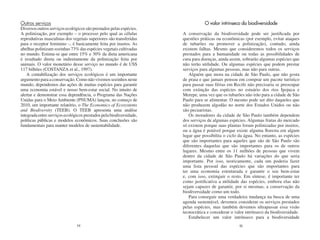 Outros serviços                                                                 O valor intrínseco da biodiversidade
Diversos outros serviços ecológicos são prestados pelas espécies.
A polinização, por exemplo – o processo pelo qual as células         A conservação da biodiversidade pode ser justificada por
reprodutivas masculinas dos vegetais superiores são transferidas     questões práticas ou econômicas (por exemplo, evitar ataques
para o receptor feminino –, é basicamente feita por insetos. As      de tubarões ou promover a polinização), contudo, ainda
abelhas polinizam sozinhas 73% das espécies vegetais cultivadas      existem falhas. Mesmo que consideremos todos os serviços
no mundo. Estima-se que entre 15% e 30% da dieta americana           prestados para a humanidade ou todas as possibilidades de
é resultado direta ou indiretamente da polinização feita por         cura para doenças, ainda assim, sobrarão algumas espécies que
animais. O valor monetário desse serviço no mundo é de US$           não terão utilidade. Ou algumas espécies que podem prestar
117 bilhões (COSTANZA et al., 1997).                                 serviços para algumas pessoas, mas não para outras.
   A contabilização dos serviços ecológicos é um importante             Alguém que mora na cidade de São Paulo, que não gosta
argumento para a conservação. Como não vivemos sozinhos neste        de praia e que jamais pensou em comprar um pacote turístico
mundo, dependemos das ações de muitas espécies para garantir         para passar suas férias em Recife não precisaria se preocupar
uma economia estável e nosso bem-estar social. No intuito de         com extinção das espécies no estuário dos rios Ipojuca e
alertar e demonstrar essa dependência, o Programa das Nações         Merepe, uma vez que os tubarões não irão para a cidade de São
Unidas para o Meio Ambiente (PNUMA) lançou, no começo de             Paulo para se alimentar. O mesmo pode ser dito daqueles que
2010, um importante relatório, o The Economics of Ecosystems         não produzem algodão no norte dos Estados Unidos ou não
and Biodiversity (TEEB). O TEEB apresenta uma análise                são pecuaristas.
integrada entre serviços ecológicos prestados pela biodiversidade,      Os moradores da cidade de São Paulo também dependem
políticas públicas e modelos econômicos. Suas conclusões são         dos serviços de algumas espécies. Algumas frutas do mercado
fundamentais para manter modelos de sustentabilidade.                só existem porque suas plantas foram polinizadas por insetos,
                                                                     ou a água é potável porque existe alguma floresta em algum
                                                                     lugar que possibilita o ciclo da água. No entanto, as espécies
                                                                     que são importantes para aqueles que são de São Paulo são
                                                                     diferentes daquelas que são importantes para os de outros
                                                                     lugares. Mesmo entre os 11 milhões de pessoas que vivem
                                                                     dentro da cidade de São Paulo há variações do que seria
                                                                     importante. Por isso, teoricamente, cada um poderia fazer
                                                                     uma lista pessoal das espécies que são importantes para
                                                                     ter uma economia estruturada e garantir o seu bem-estar
                                                                     e, com isso, extinguir o resto. Em síntese, é importante ter
                                                                     como justificativa a utilidade das espécies, embora elas não
                                                                     sejam capazes de garantir, por si mesmas, a conservação da
                                                                     biodiversidade como um todo.
                                                                        Para conseguir uma verdadeira mudança na busca de uma
                                                                     agenda sustentável, devemos considerar os serviços prestados
                                                                     pelas espécies, mas também devemos ultrapassar essa visão
                                                                     tecnocrática e considerar o valor intrínseco da biodiversidade.
                                                                        Estabelecer um valor intrínseco para a biodiversidade
                                54                                                                 55
 