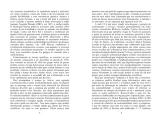 seis minerais metamórficos de ocorrência natural e utilizados      premissa inocente pedir às empresas que sejam transparentes em
em vários produtos comerciais. Trata-se de um material com         suas ações – dizer o que fazem de errado –, contudo, a sociedade
grande flexibilidade e com resistências química, térmica e         tem em suas mãos uma ferramenta que tem revolucionado o
elétrica muito elevadas, o que o torna útil para a construção      modo de buscar uma economia mais transparente: a internet e
civil. Contudo, o amianto também é muito tóxico para a saúde       as suas redes sociais, chamada por alguns de web 2.0.
humana. Segundo Mendes (2001), em 1907, o médico inglês                A web 2.0 é um termo criado para designar a geração de
H. Montagne Murray publicou a primeira nota científica sobre       comunidades e serviços baseados principalmente em redes
a morte de um trabalhador exposto ao amianto em atividades         sociais, como Orkut, MySpace, YouTube, Twitter e Facebook. É
de fiação. Cooke, em 1924, foi o primeiro a estabelecer um         interessante notar que a própria criação do Facebook aconteceu
quadro clínico de pacientes com problemas graves ocasionados       a partir da tentativa de tornar os problemas pessoais e fotos
pela exposição de amianto. Em 1930, Merewether e Price             comprometedoras dos alunos de Harvard mais transparentes.
apresentaram um relatório detalhado ao parlamento britânico,       O sucesso foi tanto que Mark Zuckerberg, seu criador, foi para
dando enfoque a estudos epidemiológicos referentes às doenças      o Vale do Silício, na Califórnia, encontrar Shawn Fanning
causadas pelo amianto. Em 1935, Gloyne estabeleceu a               (criador do Napster) para montar o que conhecemos hoje como
existência de relação entre o contato com amianto e a presença     Facebook. Mas a grande importância das redes sociais para
de células cancerígenas no pulmão. Os estudos seguem-se até        nossas escolhas não se baseia nas fotos comprometedoras, e sim
hoje, com constantes provas dos perigos do amianto para a          na rápida dissipação da informação. Por isso, a partir do momento
saúde humana.                                                      em que o impacto ambiental de algum produto, mercadoria ou
    Contrariamente às provas científicas, as restrições ao uso     serviço é identificado por um grupo de pessoas, essa informação
do amianto começaram a ser discutidas na década de 1970,           poderá ser compartilhada e espalhada rapidamente. A pressão
mas somente na década de 1990 um grupo maior de países             por parte da sociedade já é tanta, que algumas empresas criaram
proibiu seu uso, ou seja, foram quase cem anos de atraso entre a   cargos específicos para fazer esse acompanhamento. A pessoa
primeira prova científica dos danos para a saúde humana e a sua    tem a função de olhar blogs, grupos de discussão, comunidades
proibição. Embora a ciência seja uma grande ferramenta para        virtuais e verificar se existem comentários sobre a empresa ou a
nos ajudar a tomar decisões, muitas vezes, como nesse caso         marca. No entanto, as redes sociais podem ser uma faca de dois
extremo do amianto, a sociedade não usa a informação a seu         gumes, pois podem propagar informações inverídicas.
favor rapidamente para ajudar nas decisões.                            Para que informações verdadeiras e falsas não se misturem,
    Para acompanhar o avanço da ciência, uma segunda               as empresas podem divulgar essas informações antes que
característica necessária é a transparência das ações. Se alguém   sejam geradas por terceiros, e o melhor modo de fazer isso é
que se preocupa com a conservação ambiental das florestas          por meio da elaboração de relatórios. Em relação à questão
tropicais descobre que a empresa que produz seu chocolate          da sustentabilidade, o modo mais seguro de informar as
preferido destrói essas florestas, terá mais argumentos para       dificuldades na redução do impacto social e ambiental, assim
decidir se deve ou não continuar comprando aquele chocolate.       como as ações sustentáveis desenvolvidas, é pelo uso das
O contrário também é válido: se ela toma conhecimento de que a     diretrizes estabelecidas por organizações especializadas, entre
empresa investe em conservação das florestas tropicais, poderá     as quais destaca-se a Global Reporting Initiative (GRI). A GRI
ficar estimulada a comprar aquele chocolate. A transparência       é uma organização não governamental holandesa que promove
das ações ajuda nas decisões. Para uma empresa que produz          a criação de relatórios de sustentabilidade entre as empresas,
determinado produto, é sempre válido que, diante das provas        e que nos últimos anos tem tido cada vez mais adeptos. Até
científicas, ela situe os seus produtos. Talvez pareça uma         outubro de 2010, já haviam sido publicados 1.117 relatórios
                               14                                                                 15
 