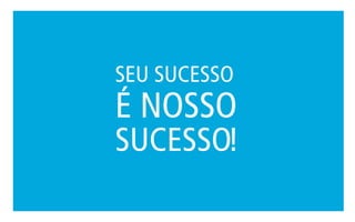 SEU SUCESSO
É NOSSO
SUCESSO!
 