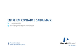 (11) 3868.6231
marketing.brasil@perkinelmer.com
PerkinElmerBrasil
www.perkinelmer.com.br
@
ENTRE EM CONTATO E SAIBA MAIS:
 