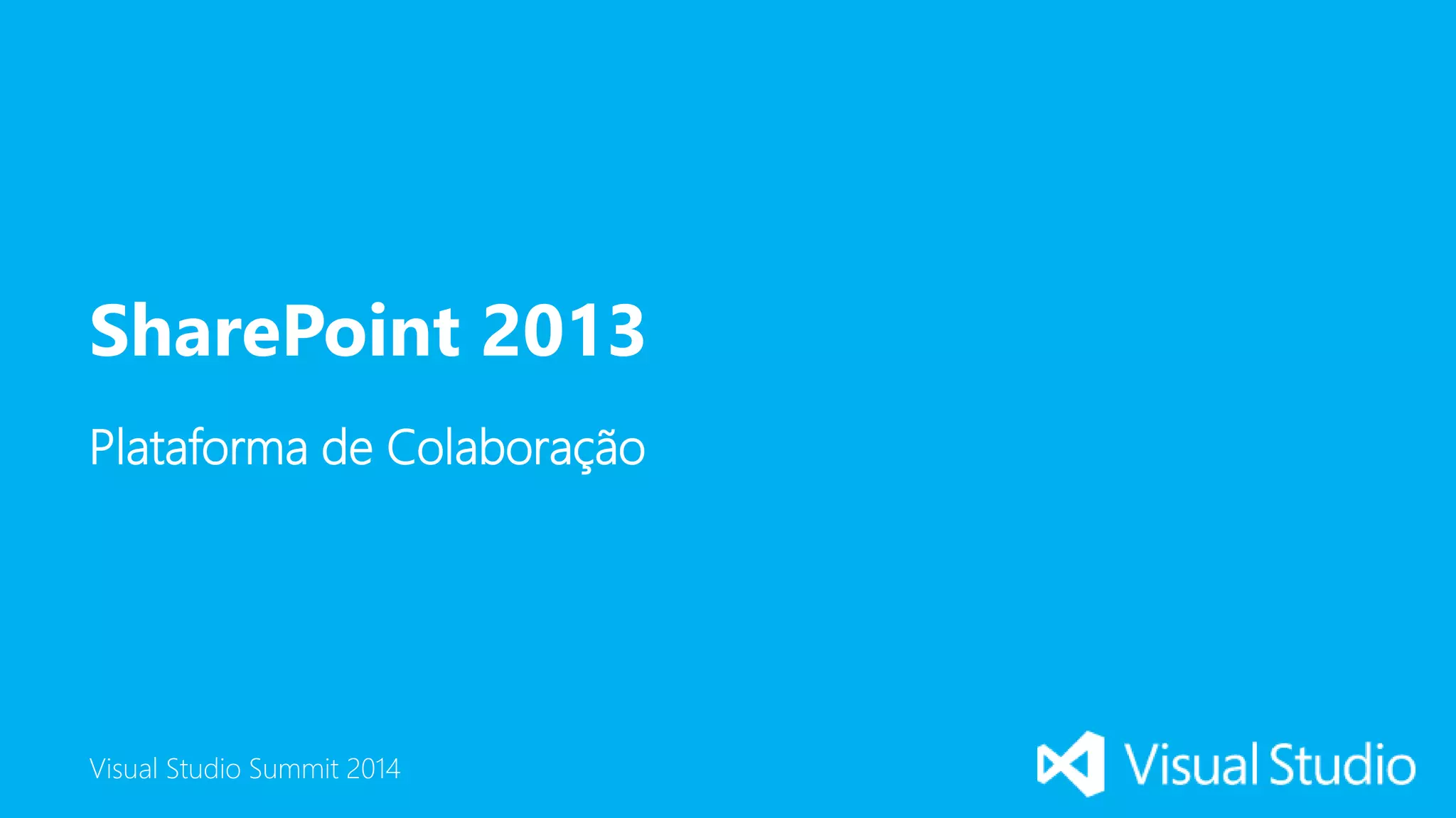 Visual Studio Summit 2014
Plataforma de Colaboração
SharePoint 2013
 