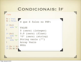 Condicionais: If
            <?php

            $a = true;
            $b = false;
                           O que é fals...