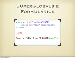 SuperGlobals e
                            Formulários
                           <form action"" method="POST">
          ...