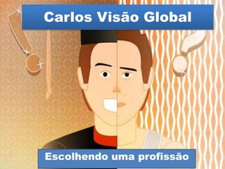 Carlos Visão Global

Escolhendo uma profissão

 