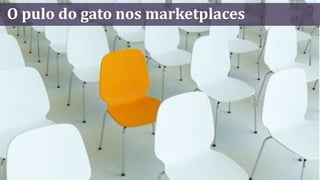 O pulo do gato nos marketplaces
 