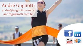 André Gugliotti
andre@gugliotti.com.br
andregugliotti.com.br
 