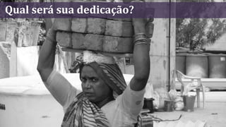 Qual será sua dedicação?
 
