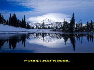 10 coisas que precisamos entender….
 