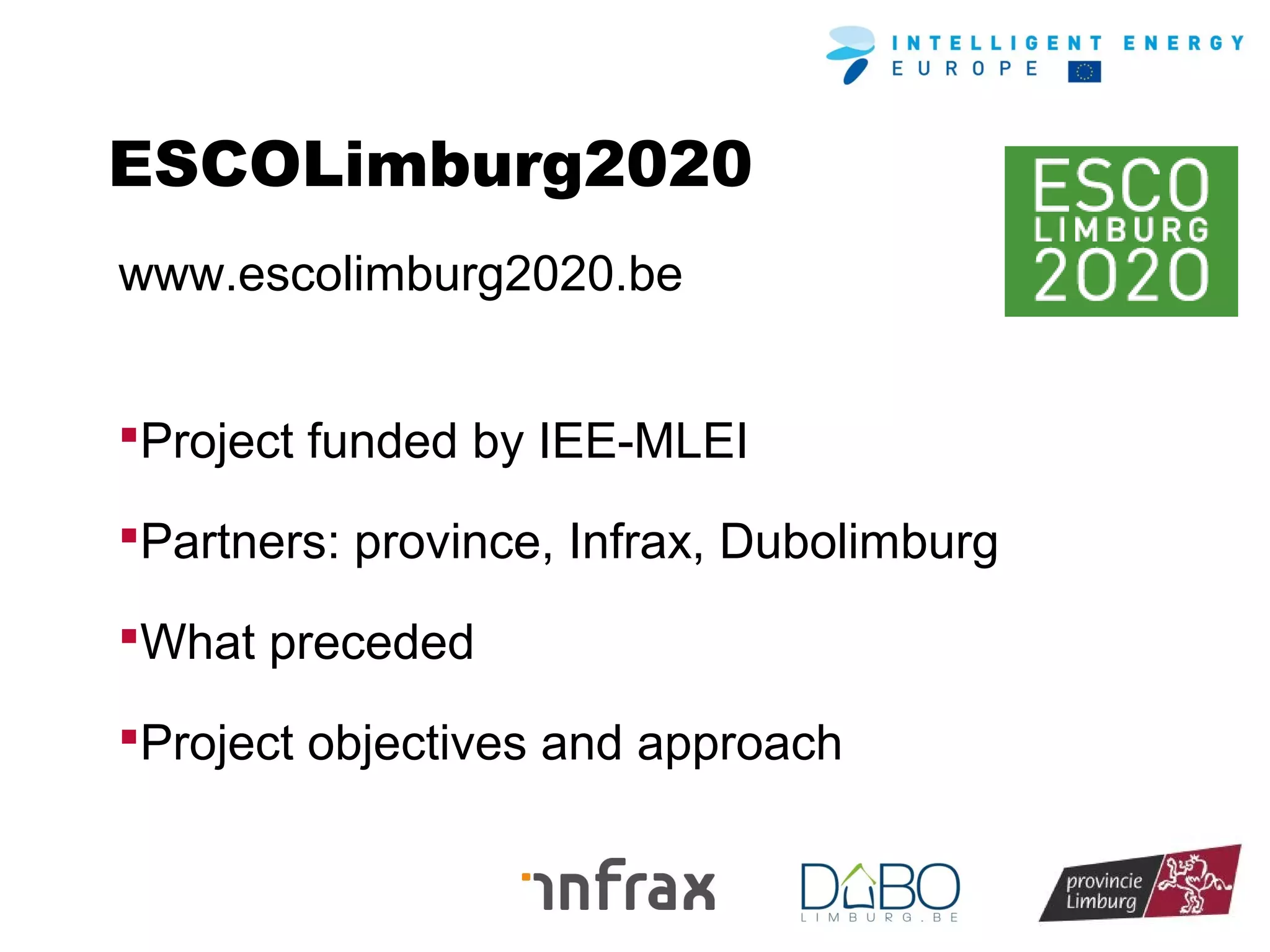ESCOLimburg2020
www.escolimburg2020.be
Project funded by IEE-MLEI
Partners: province, Infrax, Dubolimburg
What preceded
Project objectives and approach

 