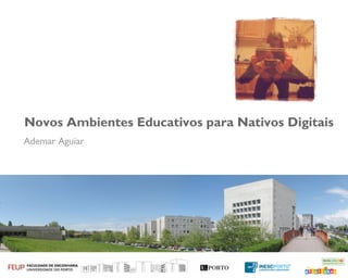 Novos Ambientes Educativos para Nativos Digitais
Ademar Aguiar
 