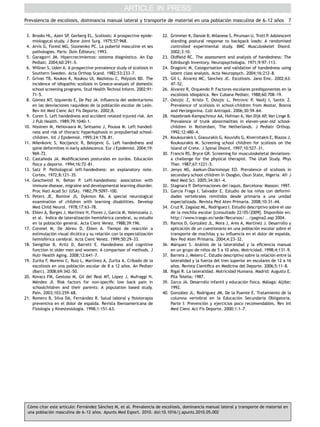 Prevalencia de escoliosis, dominancia manual lateral y transporte de material en una poblacion masculina de 6–12 anos 7
                                                                                            ´                     ˜


 3. Brooks HL, Azen SP, Gerberg EL. Scoliosis: A prospective epide-     22. Grimmer K, Dansie B, Milanese S, Pirunsan U, Trott P. Adolescent
    miologycal study. J Bone Joint Surg. 1975;57:968.                       standing postural response to backpack loads: A randomised
 4. Arvis G, Forest MG, Sizonenko PC. La puberte masculine et ses
                                                    ´                       controlled experimental study. BMC Musculoskelet Disord.
                              ´
    pathologies. Paris: Doin Editeurs; 1993.                                2002;3:10.
 5. Garagorri JM. Hipercrecimientos: sistema diagnostico. An Esp
                                                       ´                23. Oldﬁeld RC. The assessment and analysis of handedness: The
    Pediatr. 2004;60:291–5.                                                 Edinburgh Inventory. Neuropsychologia. 1971;9:97–113.
 6. Willner S, Uden A. A prospective prevalence study of scoliosis in   24. Dragovic M. Categorisation and validation of handedness using
    Southern Sweden. Acta Orthop Scand. 1982;53:233–7.                      latent class analysis. Acta Neuropsych. 2004;16:212–8.
 7. Grivas TB, Koukos K, Koukou UI, Maziotou C, Polyzois BD. The                    ´
                                                                        25. Gil L, Alvarez MC, Sanchez JC. Escoliosis. Jano Emc. 2002;63:
                                                                                                   ´
    incidence of idiopathic scoliosis in Greece-analyais of domestic        47–52.
    school screening programs. Stud Health Technol Inform. 2002;91:         ´
                                                                        26. Alvarez R, Orquendo P. Factores escolares predisponentes en la
    71–5.                                                                   escoliosis idiopatica. Rev Cubana Pediatr. 1988;60:708–19.
                                                                                            ´
 8. Gomez MT, Izquierdo E, De Paz JA. Inﬂuencia del sedentarismo
      ´                                                                 27. Ostojic Z, Kristo T, Ostojic L, Petrovic P, Vasilj I, Santic Z.
    en las desviaciones raquı ´deas de la poblacion escolar de Leon.
                                                 ´                ´         Prevalence of scoliosis in school-children from Mostar, Bosnia
    Rev Int Med Cienc Act Fı Deporte. 2002;8.
                             ´s                                             and Herzegovina. Coll Antropol. 2006;30:59–64.
 9. Coren S. Left handedness and accident related injured risk. Am      28. Hazebroek-Kampschreur AA, Hofman A, Van Dijk AP, Van Linge B.
    J Pub Health. 1989;79:1040–1.                                           Prevalence of trunk abnormalities in eleven-year-old school-
10. Nissinen M, Heliovaara M, Seitsamo J, Poussa M. Left handed-            children in Rotterdam, The Netherlands. J Pediatr Orthop.
    ness and risk of thoracic hyperkyphosis in prepubertad school-          1992;12:480–4.
    children. Int J Epidemiol. 1995;24:178–81.                          29. Koukourakis I, Giaourakis G, Kouvidis G, Kivernitakis E, Blazos J,
11. Milenkovic S, Kocijancic R, Belojevic G. Left handedness and            Koukourakis M. Screening school children for scoliosis on the
    spine deformities in early adolescence. Eur J Epidemiol. 2004;19:       island of Crete. J Spinal Disord. 1997;10:527–31.
    969–72.                                                             30. Francis RS, Bryce GR. Screening for musculoskeletal deviations–
12. Castaneda JA. Modiﬁcaciones posturales en zurdos. Educacion
          ˜                                                        ´        a challenge for the physical therapist. The Utah Study. Phys
    ﬁsica y deporte. 1994;16:72–81.                                         Ther. 1987;67:1221–5.
13. Satz P. Pathological left-handedness: an explanatory note.          31. Jenyo MS, Asekun-Olarinmoye EO. Prevalence of scoliosis in
    Cortex. 1972;8:121–35.                                                  secondary school children in Osogbo, Osun State, Nigeria. Afr J
14. Geschwind N, Behan P. Left-handedness: association with                 Med Med Sci. 2005;34:361–4.
    immune disease, migraine and developmental learning disorder.       32. Stagnara P. Deformaciones del raquis. Barcelona: Masson; 1997.
    Proc Natl Acad Sci (USA). 1982;79:5097–100.                         33. Garcı Fraga I, Salvador E. Estudio de los ninos con deformi-
                                                                                 ´a                                           ˜
15. Peters JE, Romine JS, Dykmon RA. A special neurological                 dades vertebrales remitidos desde primaria a una unidad
    examination of children with learning disabilities. Develop             especializada. Revista Ped Aten Primaria. 2008;10:31–44.
    Med Child Neurol. 1978;17:63–78.                                    34. Cruz R, Zagalaz ML, Rodrı  ´guez I. Estudio descriptivo sobre el uso
16. Eblen A, Borges J, Martı´nez H, Flores J, Garcı M, Valenzuela J,
                                                   ´a                       de la mochila escolar [consultado 22/05/2009]. Disponible en:
    et al. ´ndice de lateralizacion hemisferica cerebral, su estudio
            I                      ´       ´                                http://www.trasgo.es/sede/Recursos/y/pagina2.asp 2004.
    en la poblacion general. Acta Cient Venez. 1988;39:196.
                  ´                                                     35. Ramos D, Gonzalez JL, Mora J, Ares A, Martı
                                                                                            ´                              ´nez J. Desarrollo y
17. Coronel M, De Abreu D, Eblen A. Tiempo de reaccion a        ´           aplicacion de un cuestionario en una poblacion escolar sobre el
                                                                                     ´                                      ´
    estimulacion visual dicotica y su relacion con la especializacion
                ´           ´               ´                      ´        transporte de mochilas y su inﬂuencia en el dolor de espalda.
    hemisferica cerebral. Acta Cient Venez. 1999;50:29–33.
            ´                                                               Rev Ped Aten Primaria. 2004;4:23–32.
18. Siengthai B, Kritz D, Barrett E. Handedness and cognitive           36. Marquez S. Analisis de la lateralidad y la eﬁciencia manual
                                                                              ´             ´
    function in older men and women: A comparison of methods. J             en un grupo de ninos de 5 a 10 anos. Motricidad. 1998;4:131–9.
                                                                                               ˜                ˜
    Nutr Health Aging. 2008;12:641–7.                                   37. Barrera J, Melero C. Estudio descriptivo sobre la relacion entre la
                                                                                                                                     ´
19. Zurita F, Moreno C, Ruiz L, Martı ´nez A, Zurita A. Cribado de la       lateralidad y la fuerza del tren superior en escolares de 12 a 16
    escoliosis en una poblacion escolar de 8 a 12 anos. An Pediatr
                               ´                      ˜                     anos. Revista Cientı
                                                                             ˜                   ´ﬁca en Medicina del Deporte. 2006;5:11–8.
    (Barc). 2008;69:342–50.                                             38. Rigal R. La lateralidad. Motricidad Humana. Madrid: Augusto E.
20. Kovacs FM, Gestoso M, Gil del Real MT, Lopez J, Mufraggi N,
                                                 ´                          Pila Telena; 1987.
                                                                                      ˜
    Mendez JI. Risk factors for non-speciﬁc low back pain in
      ´                                                                 39. Zarco JA. Desarrollo infantil y educacion fı
                                                                                                                      ´ ´sica. Malaga: Aljibe;
                                                                                                                                  ´
    schoolchildren and their parents: A population based study.             1992.
    Pain. 2003;103:259–68.                                              40. Gonzalez JL, Rodrı
                                                                                  ´             ´guez JM, De la Puente E. Tratamiento de la
21. Romero B, Silva DA, Fernandez R. Salud laboral y ﬁsioterapia
                                 ´                                          columna vertebral en la Educacion Secundaria Obligatoria.
                                                                                                                   ´
    preventiva en el dolor de espalda. Revista Iberoamericana de            Parte I: Prevencion y ejercicios poco recomendables. Rev Int
                                                                                               ´
    Fisiologı y Kinestesiologıa. 1998;1:151–63.
             ´a                ´                                            Med Cienc Act Fı Deporte. 2000;1:1–7.
                                                                                             ´s




 Como citar este artı
  ´                 ´culo: Fernandez Sanchez M, et al. Prevalencia de escoliosis, dominancia manual lateral y transporte de material en
                               ´      ´
 una poblacion masculina de 6–12 anos. Apunts Med Esport. 2010. doi:10.1016/j.apunts.2010.05.002
            ´                      ˜
 