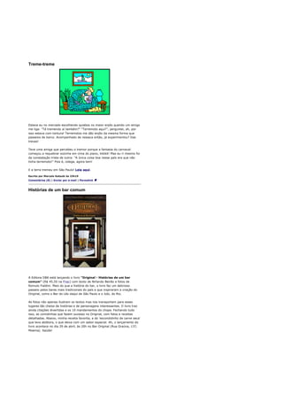 Treme-treme




Estava eu no mercado escolhendo quiabos no maior enjôo quando um amigo
me liga: "Tá tremendo aí também?" "Terremoto aqui?", perguntei, ah, por
isso estava com tontura! Terremotos me dão enjôo da mesma forma que
passeios de barco. Acompanhado de ressaca então, já experimentou? Das
trevas!

Teve uma amiga que percebeu o tremor porque a fantasia do carnaval
começou a requebrar sozinha em cima do piano, kkkkk! Mas eu ri mesmo foi
da constatação triste de outra: "A única coisa boa nesse país era que não
tinha terremoto!" Pois é, colega, agora tem!

E a terra tremeu em São Paulo! Leia aqui.

Escrito por Marcelo Katsuki às 23h19
Comentários (8) | Enviar por e-mail | Permalink



Histórias de um bar comum




A Editora DBA está lançando o livro "Original - Histórias de um bar
comum" (R$ 45,50 na Fnac) com texto de Nirlando Beirão e fotos de
Romulo Fialdini. Mais do que a história do bar, o livro faz um delicioso
passeio pelos bares mais tradicionais do país e que inspiraram a criação do
Original, como o Bar do Léo daqui de São Paulo e o Jobi, do Rio.

As fotos não apenas ilustram os textos mas nos transportam para esses
lugares tão cheios de histórias e de personagens interessantes. O livro traz
ainda citações divertidas e os 10 mandamentos do chope. Fechando tudo
isso, as comidinhas que fazem sucesso no Original, com fotos e receitas
detalhadas. Abaixo, minha receita favorita, a do 'escondidinho de carne seca'
que leva abóbora, o que deixa com um sabor especial. Ah, o lançamento do
livro acontece no dia 29 de abril, às 20h no Bar Original (Rua Graúna, 137,
Moema). Saúde!
 