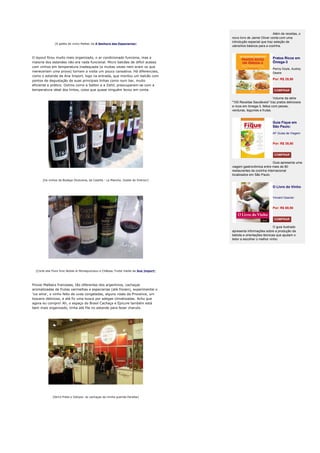 Além de receitas, o
                                                                                           novo livro de Jamie Oliver conta com uma
                                                                                           introdução especial que traz seleção de
               [A geléia de vinho Malbec da A Senhora das Especiarias]
                                                                                           utensílios básicos para a cozinha.


O layout ficou muito mais organizado, o ar condicionado funciona, mas a                                                Pratos Ricos em
maioria dos estandes não era nada funcional. Micro balcões de difícil acesso                                           Ômega-3
com vinhos em temperatura inadequada (e muitas vezes nem eram os que
                                                                                                                       Penny Doyle, Audrey
mereceriam uma prova) tornam a visita um pouco cansativa. Há diferenciais,                                             Deane
como o estande da Ana Import, logo na entrada, que montou um balcão com
pontos de degustação de suas principais linhas como num bar, muito                                                     Por: R$ 29,90
eficiente e prático. Outros como a Salton e a Zahil, preocuparam-se com a
temperatura ideal dos tintos, coisa que quase ninguém levou em conta.                                                   COMPRAR

                                                                                                                       Volume da série
                                                                                           "100 Receitas Saudáveis" traz pratos deliciosos
                                                                                           e ricos em ômega-3, feitos com peixes,
                                                                                           verduras, legumes e frutas.


                                                                                                                       Guia Fique em
                                                                                                                       São Paulo:
                                                                                                                       AF Guias de Viagem


                                                                                                                       Por: R$ 39,90


                                                                                                                        COMPRAR

                                                                                                                       Guia apresenta uma
                                                                                           viagem gastronômica entre mais de 80
                                                                                           restaurantes da cozinha internacional
                                                                                           localizados em São Paulo.
      [Os vinhos da Bodega Olcaviana, de Castilla - La Mancha. Gostei do Xintros!]

                                                                                                                       O Livro do Vinho


                                                                                                                       Vincent Gasnier


                                                                                                                       Por: R$ 69,90


                                                                                                                        COMPRAR

                                                                                                                        O guia ilustrado
                                                                                           apresenta informações sobre a produção da
                                                                                           bebida e orientações técnicas que ajudam o
                                                                                           leitor a escolher o melhor vinho.




  [Corte alla Flora Vino Nobile di Montepulciano e Château Trotte Vieille da Ana Import]




Provei Malbecs franceses, tão diferentes dos argentinos, cachaças
aromatizadas de frutas vermelhas e especiarias (até frozen), experimentei o
'ice wine', o vinho feito de uvas congeladas, alguns rosés da Provence, um
toscano delicioso, e até fiz uma busca por adegas climatizadas. Acho que
agora eu compro! Ah, o espaço do Brasil Cachaça e Epicure também está
bem mais organizado, tinha até fila no estande para fazer charuto.




              [Serra Preta e Volúpia: as cachaças da minha querida Paraíba]
 