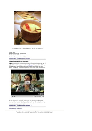 [A delicada sobremesa de kantem, a gelatina de alga, com fava de baunilha]




Nakasa Sushi
Rua da Consolação, 3147, Cerqueira César
Tel: 0/xx/11/3064-0970

Escrito por Marcelo Katsuki às 11h24
Comentários (9) | Enviar por e-mail | Permalink



Cheiro de cachorro molhado
A Folha e o Unibanco Arteplex promovem na próxima quinta-feira, às 20h, a
pré-estréia gratuita do premiado filme Estômago de Marcos Jorge. O filme
conta a história do cozinheiro Raimundo Nonato, interpretado pelo ator
baiano João Miguel. Aprendam com ele um pouco sobre vinho, sensacional!




Ah, as senhas para assistir ao filme podem ser retiradas na bilheteria do
cinema (r. Frei Caneca, 569, 3º piso, SP) a partir das 19h no dia do evento.

Escrito por Marcelo Katsuki às 10h48
Comentários (3) | Enviar por e-mail | Permalink



Ver mensagens anteriores


                Copyright Folha Online. Todos os direitos reservados. É proibida a reprodução do conteúdo desta página
                 em qualquer meio de comunicação, eletrônico ou impresso, sem autorização escrita da Folha Online.
 