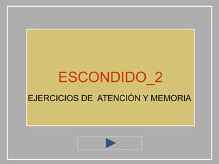 ESCONDIDO_2
EJERCICIOS DE ATENCIÓN Y MEMORIA
 