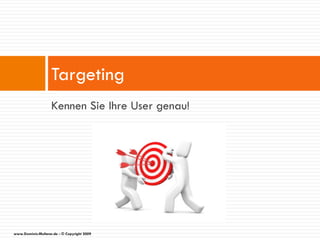 Targeting
                    Kennen Sie Ihre User genau!




www.Dominic-Multerer.de - © Copyright 2009
 