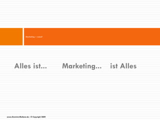 Marketing – wozu?




       Alles ist...                          Marketing...   ist Alles




www.Dominic-Multerer.de - © Copyright 2009
 