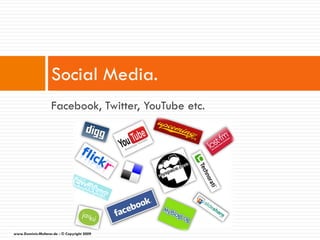 Social Media.
                    Facebook, Twitter, YouTube etc.




www.Dominic-Multerer.de - © Copyright 2009
 