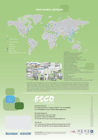 PharmaContainment_DFB_G2_Sellsheet_A4_vB2_200317
Escocanacceptnoresponsibilityforpossibleerrorsincatalogues,brochuresandotherprinted
materials.Escoreservestherighttoalteritsproductsandspecificationswithoutnotice.All
trademarksandlogotypesinthismaterialarethepropertyofEscoandtherespectivecompanies.
LIVE SUPPORT
escoglobal.com
Esco Global Offices: Bahrain | Bangladesh | China | India | Indonesia | Italy | Japan
Malaysia | Philippines | Russia | Singapore | South Africa | South Korea | Thailand
United Kingdom | USA | Vietnam
Esco_Pharma_Down_Flow_Booth_Sellsheet_A4_vB2_06Sept2017
Escocanacceptnoresponsibilityforpossibleerrorsincatalogues,brochuresandotherprintedmaterials.Esco
reservestherighttoalteritsproductsandspecificationswithoutnotice.Alltrademarksandlogotypesinthismaterial
arethepropertyofEscoandtherespectivecompanies.
Esco Pharma Pte Ltd
21 Changi South Street 1 Singapore 486777 • Tel: +65 65420833
Fax: +65 65426920 • Email: csis.pharma@escoglobal.com
Esco Technologies, Inc.
2512 Metropolitan Drive, Suite 120 B
Feasterville- Trevose, PA 19053-6738
Tel: 215 322 2155 • Email: eti.pharma@escoglobal.com
Esco Gb Ltd
Unit 2 R-Evolution @ Gateway 36,Kestrel Way, Barnsley, S70 5SZ
Tel: +44 (0) 1226 360 799 • Email: egb.pharma@escoglobal.com
Since 1978, Esco has emerged as a leader in the development of controlled environment, laboratory and pharmaceutical
equipment solutions. Products sold in more than 100 countries include biological safety cabinets, fume hoods, ductless
fume hoods, laminar flow clean benches, animal containment workstations, cytotoxic cabinets, hospital pharmacy
isolators, and PCR cabinets and instrumentation. With the most extensive product line in the industry, Esco has passed more
tests, in more languages, for more certifications, throughout more countries than any biosafety cabinet manufacturer in
the world. Esco remains dedicated to delivering innovative solutions for the clinical, life science, research and industrial
laboratory community. www.escoglobal.com.
PT Esco Bintan Indonesia
Cert. No: 651333/E
Esco Micro Pte Ltd
Cert. No: 651076
PT Esco Bintan Indonesia
Cert. No: Q2N130383797001
ESCO GLOBAL NETWORK
Air Shower
Aseptic Containment Isolator (ACTI)
Ceiling Laminar Airflow Units
Cleanroom Transfer Hatch
Containment Barrier Isolator (CBI)
Compounding Aseptic Isolator
Compounding Aseptic Containment Isolator
Downflow Booth (DFB)
Dynamic Floor Label Hatch
Dynamic Pass Box
Evidence Drying Cabinet
Garment Storage Cabinet
General Processing Platform Isolator (GPPI)
Healthcare Platform isolator
Laminar Flow Horizontal Trolley
Laminar Flow Straddle Units, Single and Double Laminar
Flow Vertical Trolley
Pass Box
Soft Wall Cleanroom
Sputum Booth
Ventilated Balance Enclosure (VBE)
Weighing and Dispensing Containment Isolator (WDCI)
Licensee
Global Ofﬁces
Joint Ventures
Distributors
Factories
R&D Centers
Regional Distribution Centers
 